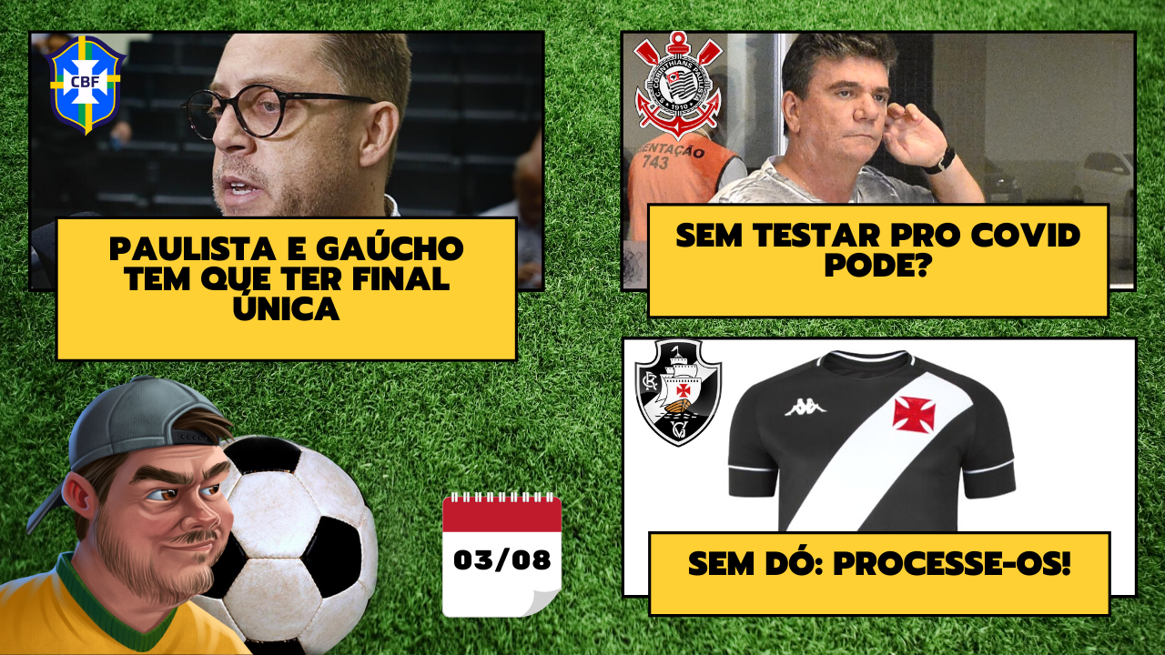 Estaduais junto do Brasileirão / Corinthians e o teste do covid / Centauro vaza camiseta do Vasco